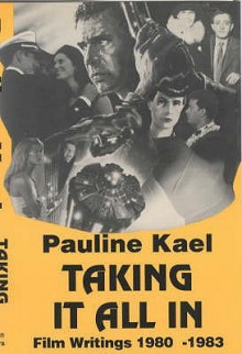 Taking it All In: Film Writings, 1980-1983 - Pauline Kael