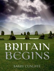 Britain Begins - Barry W. Cunliffe