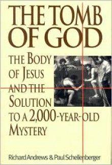 The Tomb of God: The Body of Jesus & the Solution to a 2000-year-old Mystery - Richard Andrews, Paul Schellenberger