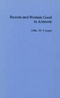 Reason and Human Good in Aristotle - John M. Cooper