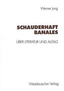 Schauderhaft Banales: Uber Alltag Und Literatur - Werner Jung