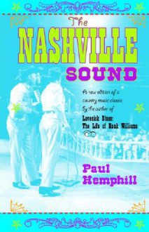 The Nashville Sound: Bright Lights And Country Music - Paul Hemphill