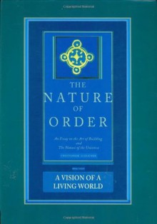 The Nature of Order: An Essay on the Art of Building and the Nature of the Universe, Book 3 - A Vision of a Living World (Center for Environmental Structure, Vol. 11) - Christopher Alexander