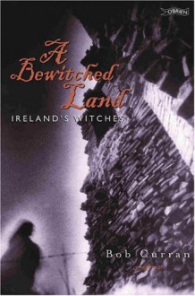 A Bewitched Land: Ireland's Witches - Bob Curran