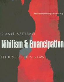 Nihilism & Emancipation: Ethics, Politics, & Law - Gianni Vattimo, Santiago Zabala