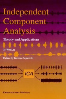 Independent Component Analysis: Theory and Applications - Te-Won Lee, Lee Te-Won Lee