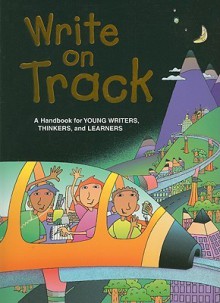 Write on Track: A Handbook for Young Writers, Thinkers, and Learners - Dave Kemper, Patrick Sebranek, Ruth Nathan