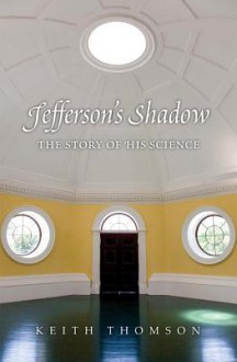 Jefferson's Shadow: The Story of His Science - Keith Thomson