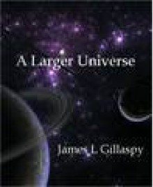 A Larger Universe - James L. Gillaspy