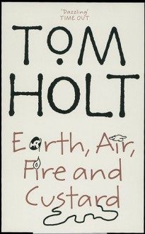 Earth, Air, Fire and Custard - Tom Holt