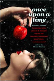 Once Upon a Time: New Fairy Tales - Paula Guran,Theodora Goss,Caitlín R. Kiernan,Tanith Lee,Genevieve Valentine,Jane Yolen