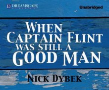 When Captain Flint Was Still a Good Man - Nick Dybek