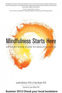 Mindfulness Starts Here: An Eight-Week Guide to Skillful Living - Lynette Monteiro, Frank Musten, Joan Halifax