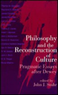 Philosophy And The Reconstruction Of Culture: Pragmatic Essays After Dewey - John J. Stuhr