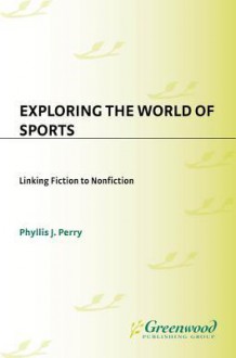 Exploring the World of Sports: Linking Fiction to Nonfiction - Phyllis Perry