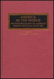 America In The World: The Historiography Of American Foreign Relations Since 1941 - Michael J. Hogan