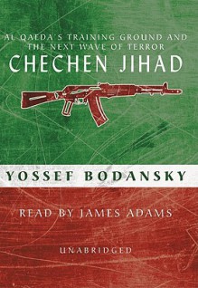 Chechen Jihad: The Next Wave of Terror - Yossef Bodansky