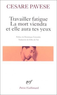 Travailler fatigue. La mort viendra et elle aura tes yeux. Poésies variées - Cesare Pavese, Dominique Fernandez, Gilles de Van