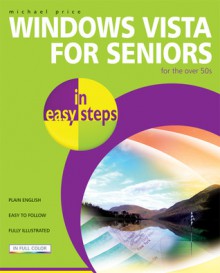 Windows Vista for Seniors in Easy Steps: For the Over-50s - Michael Price