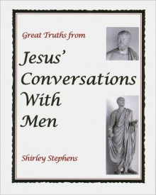 Great Truths from Jesus' Conversations With Men - Shirley Stephens