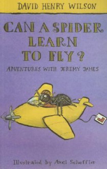 Can a Spider Learn to Fly? - David Henry Wilson, Axel Scheffler