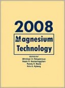 Magnesium Technology 2008: Proceedings of a Symposium Sponsored by the Magnesium Committee of the Light Metals Division of the Minerals, Metals and Materials - Mihriban O. Pekguleryuz