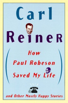 How Paul Robeson Saved My Life and Other Stories - Carl Reiner