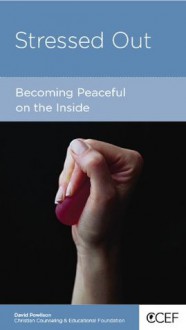 Stressed Out: Becoming Peaceful on the Inside - David A. Powlison