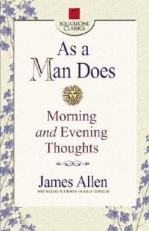 As a Man Does: Morning and Evening Thoughts - James Allen