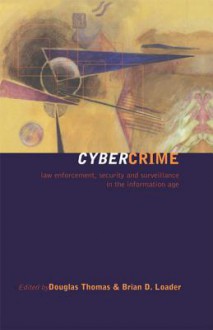 Cybercrime: Security and Surveillance in the Information Age - Brian D. Loader, Douglas Thomas