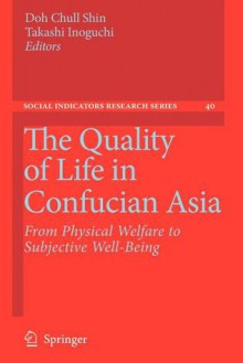 The Quality of Life in Confucian Asia: From Physical Welfare to Subjective Well-Being - Doh C. Shin, Takashi Inoguchi