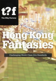 Hong Kong Fantasies: A Visual Expedition Into the Future of a World-Class City - Winy Maas