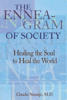 The Enneagram of Society: Healing the Soul to Heal the World (Consciousness Classics) - Claudio Naranjo