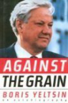 Against the Grain: An Autobiography - Boris Yeltsin