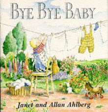 Bye-Bye, Baby: A Sad Story with a Happy Ending - Janet Ahlberg, Allan Ahlberg