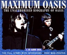 Maximum Oasis: The Unauthorised Biography of Oasis - Tim Footman