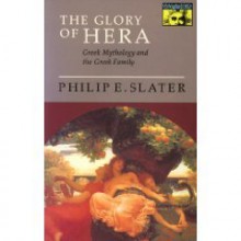 The Glory of Hera: Greek Mythology and the Greek Family - Philip Slater