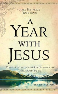 A Year with Jesus: Daily Readings and Reflections On Jesus' Own Words - R.P. Nettelhorst