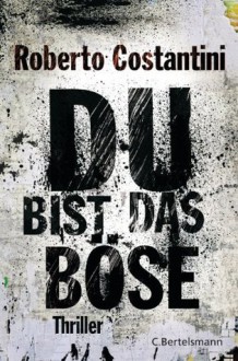 Du bist das Böse: Thriller (German Edition) - Roberto Costantini, Anja Nattefort