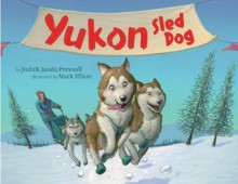 Yukon: Sled Dog - Judith Janda Presnall, Mark Elliott