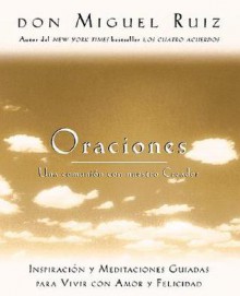 Oraciones / Prayers: Una Comunion Con Nuestro Creador / A Communion With Our Creator - Miguel Ruiz, Janet Mills