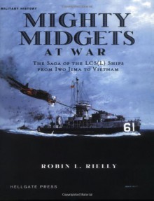 Mighty Midgets at War: The Saga of the Lcs(l) Ships from Iwo Jima to Vietnam - Robin L. Rielly