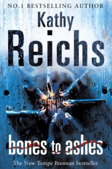 Bones To Ashes - Kathy Reichs