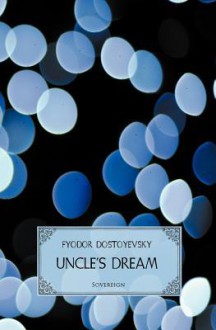 Uncle's Dream - Fyodor Dostoyevsky