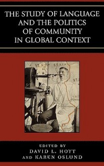 The Study of Language and the Politics of Community in Global Context - David L. Hoyt, Karen Oslund