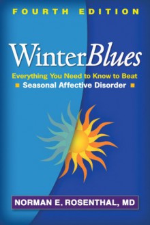 Winter Blues, Fourth Edition: Everything You Need to Know to Beat Seasonal Affective Disorder - Norman E. Rosenthal MD