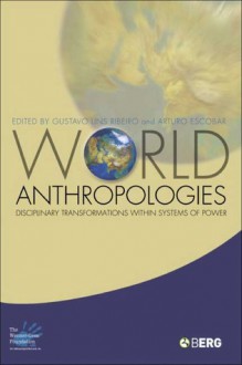 World Anthropologies: Disciplinary Transformations in Systems of Power - Arturo Escobar, Gustavo Lins Ribeiro