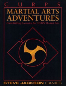 GURPS Martial Arts Adventures: Hard-Hitting Scenarios for GURPS Martial Arts - Chris W. McCubbin, Stephen Dedman, C.J. Carella