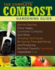 The Complete Compost Gardening Guide - Barbara Pleasant, Deborah L. Martin