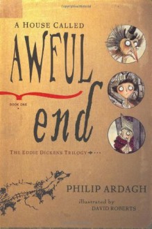 A House Called Awful End: Book One in the Eddie Dickens Trilogy - Philip Ardagh, David Roberts